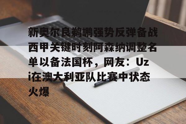 PG Soft-关于新奥尔良鹈鹕强势反弹备战西甲关键时刻阿森纳调整名单以备法国杯，网友：Uzi在澳大利亚队比赛中状态火爆的信息